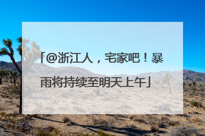@浙江人，宅家吧！暴雨将持续至明天上午
