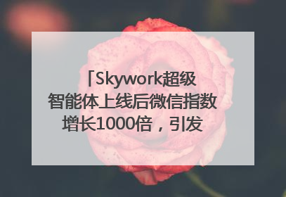 Skywork超级智能体上线后微信指数增长1000倍，引发火爆体验热潮